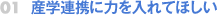 産学連携に力を入れてほしい