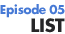 Episode 05 list