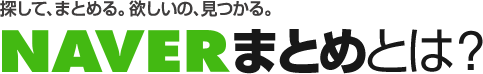 探して、まとめる。欲しいの、見つかる。NAVERまとめとは？