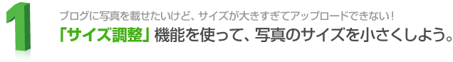 1. ブログに写真を載せたいけど、サイズが大きすぎてアップロードできない！「サイズ調整」機能を使って、写真のサイズを小さくしよう。