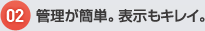 管理が簡単。表示もキレイ。