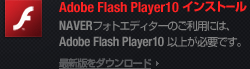 Adobe Flash Player10　インストールNAVERフォトエディターのご利用には、Adobe Flash Player10が必要です。最新版をダウンロード